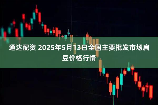 通达配资 2025年5月13日全国主要批发市场扁豆价格行情
