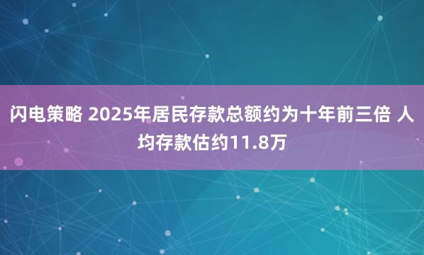 闪电策略 2025年居民存款总额约为十年前三倍 人均存款估约11.8万